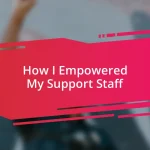 How I Empowered My Support Staff