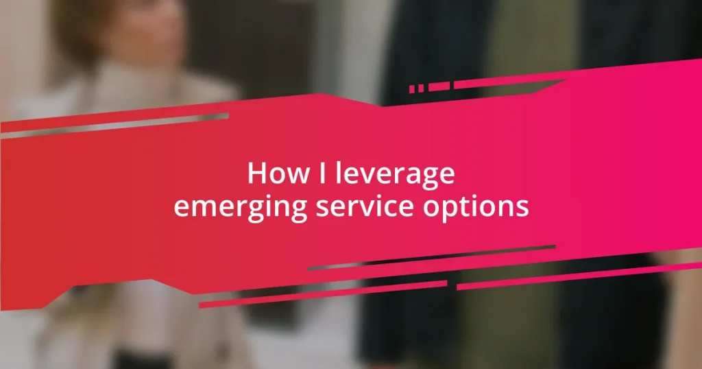 How I leverage emerging service options