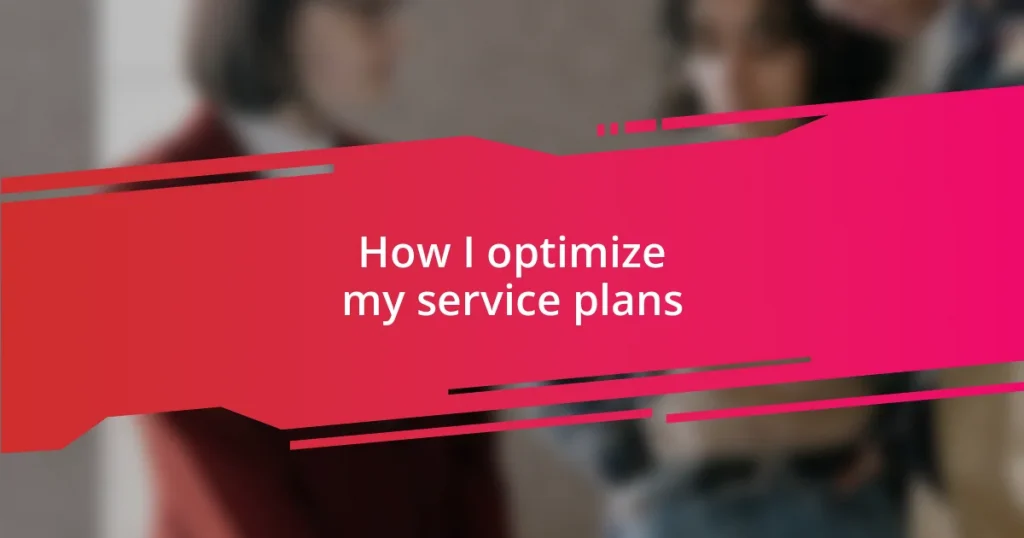 How I optimize my service plans