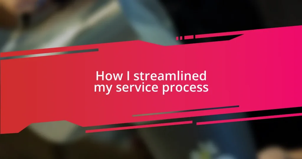 How I streamlined my service process