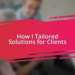 How I Tailored Solutions for Clients