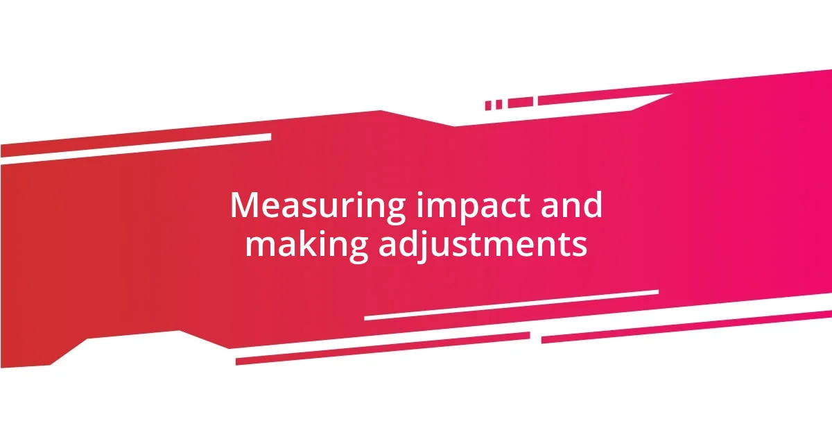 Measuring impact and making adjustments