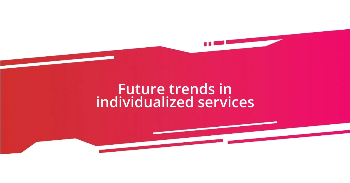 Future trends in individualized services